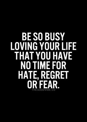 Be-so-busy-loving-your-life-that-you-have-no-time-for-hate-regret-or-fear-from-Starling-Fitness.png